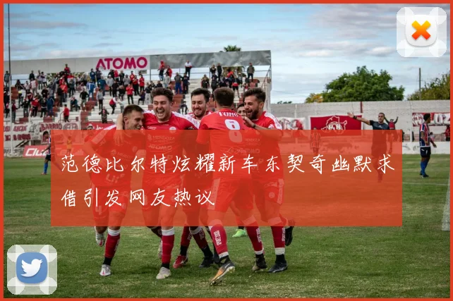 范德比尔特炫耀新车东契奇幽默求借引发网友热议