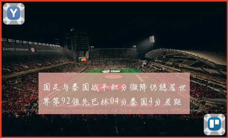 国足与泰国战平积分微降仍稳居世界第92领先巴林04分泰国4分差距